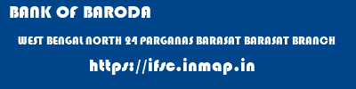 BANK OF BARODA  WEST BENGAL NORTH 24 PARGANAS BARASAT BARASAT BRANCH  ifsc code
